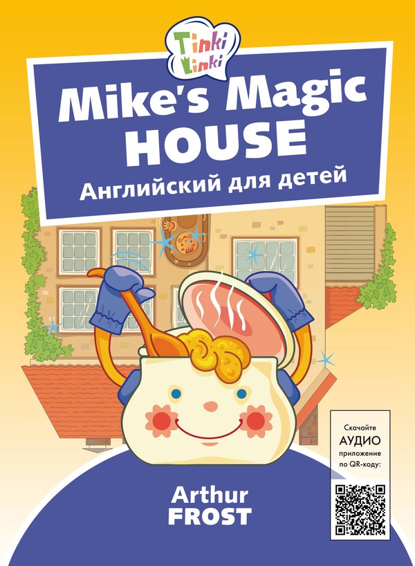 Arthur Frost Волшебный дом Майка / Mike’s Magic House. Пособие для детей 5–7 лет. QR-код для аудио. Английский язык