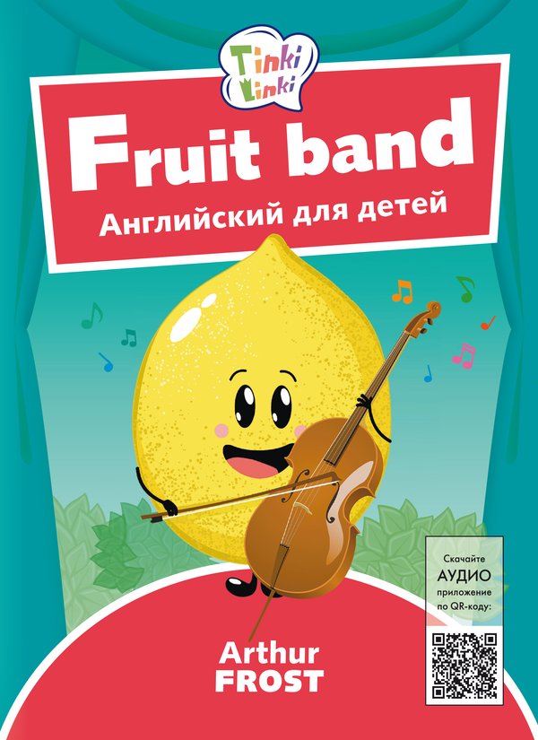 Arthur Frost Фруктовый оркестр / Fruit band. Пособие для детей 3–5 лет. QR-код для аудио. Английский язык