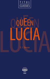 Э. Ф. Бенсон / E. F. Benson. Электронная книга с озвученным текстом. Королева Лючия / Queen Lucia. Английский язык