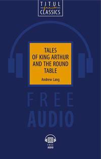 Э. Лэнг / Andrew Lang Книга для чтения. Легенды о короле Артуре и Круглом Столе / Tales of King Arthur and the Round Table. QR-код для аудио. Английский язык
