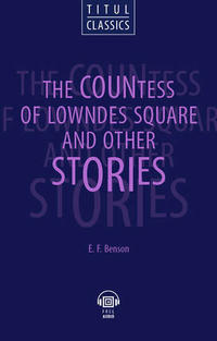Э. Ф. Бенсон / E. F. Benson. Электронная книга (+ аудио). Графиня с Лаундс - Сквер и другие рассказы / The Countess of Lowndes Square and Other Stories. Английский язык