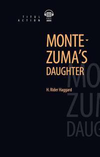 Генри Райдер Хаггард / H. Rider Haggard. Дочь Монтесумы / Montezuma’s daughter. Электронная книга с озвученным текстом. Английский язык