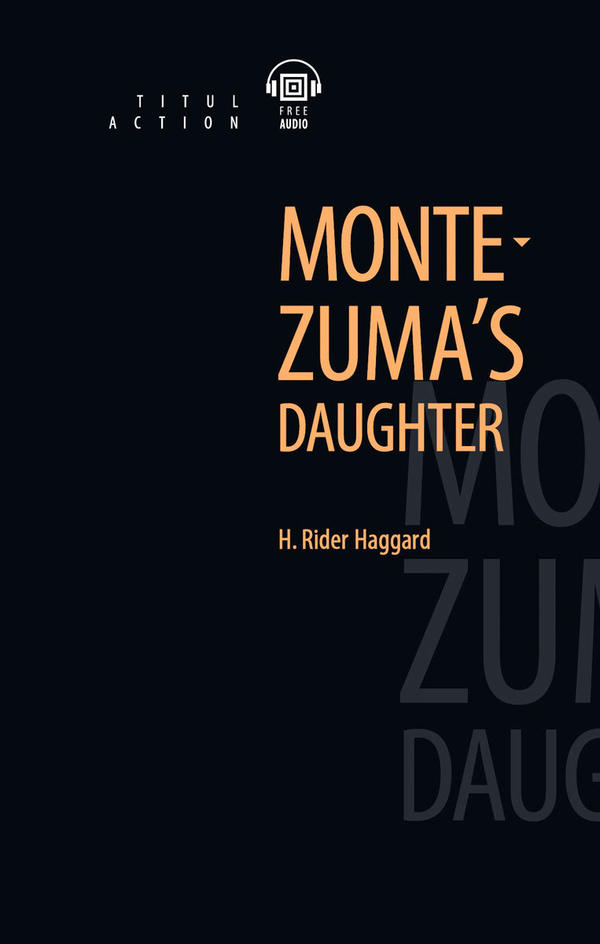 Генри Райдер Хаггард / H. Rider Haggard. Дочь Монтесумы / Montezuma’s daughter. Электронная книга с озвученным текстом. Английский язык