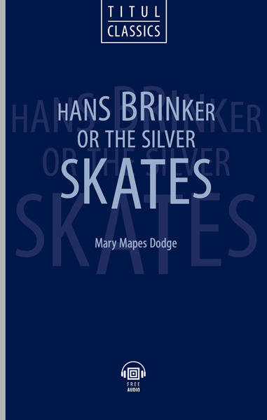 Мэри Мейпс Додж / Mary Mapes Dodge Электронная книга (+ аудио). Ганс Бринкер, или серебряные коньки / Hans Brinker, or The Silver Skates. Английский язык