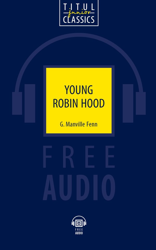 Дж. Менвилл Фенн / G. Manville Fenn. Юный Робин Гуд / Young Robin Hood. Английский язык. Электронная книга (+ аудио). Английский язык