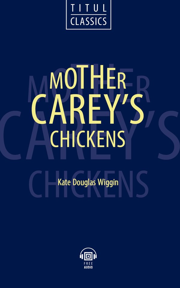 Кейт Дуглас Уигген / Kate Douglas Wiggin. Электронная книга (+ аудио). Цыплята матушки Кейри / Mother Carey’s Chickens. Английский язык