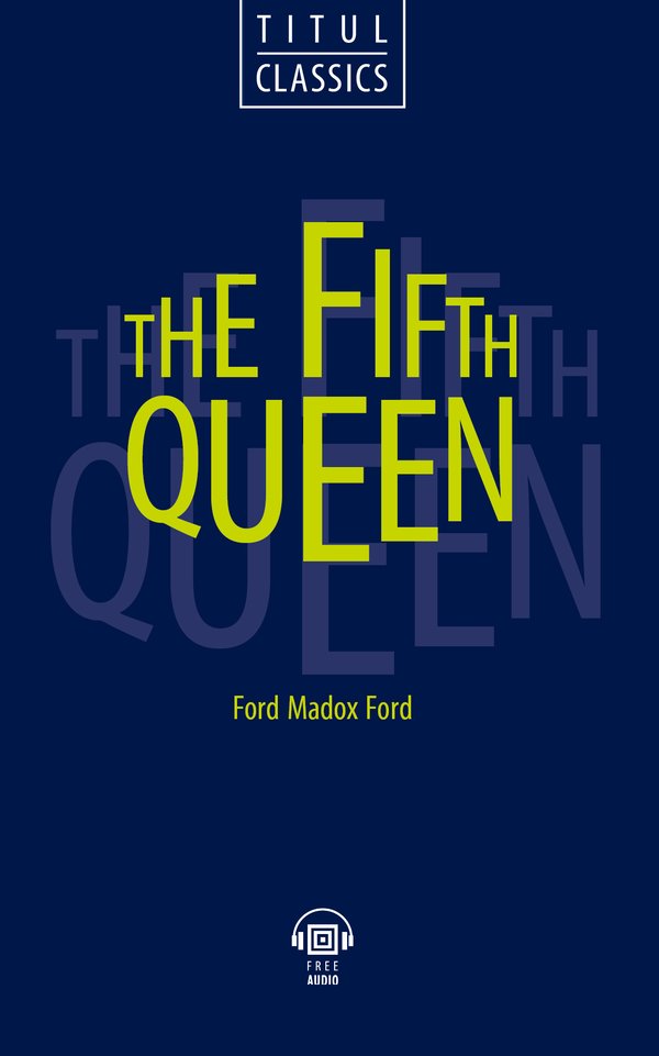 Форд Мэдокс Форд / Ford Madox Ford. Пятая королева / The Fifth Queen. Электронная книга с озвученным текстом.Английский язык