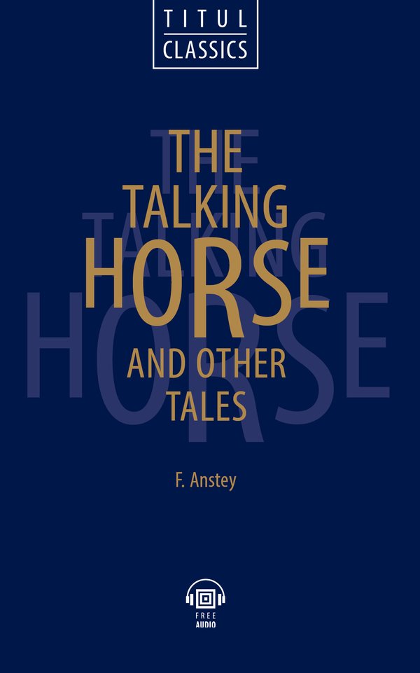 Ф. Энсти / F. Anstey. Говорящая лошадь и другие рассказы / The talking horse and other tales. Электронная книга с озвученным текстом. Английский язык