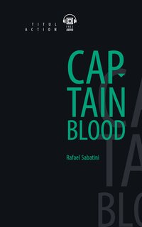 Рафаэль Сабатини / Rafael Sabatini. Одиссея капитана Блада / Captain Blood. Электронная книга с озвученным текстом. Английский язык