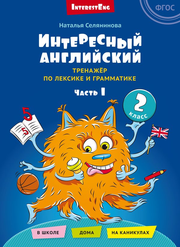 Селянинова Н. Н. Интересный английский. Тренажёр по лексике и грамматике. 2 класс. Часть 1. Учебное пособие. Английский язык