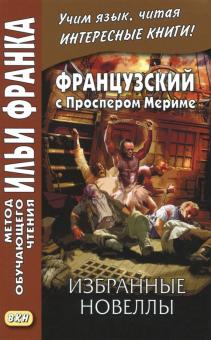Фирсова Л. Французский с Проспером Мериме. Избранные новеллы.(МЕТОД ЧТЕНИЯ ИЛЬИ ФРАНКА) Фирсова Л. Французский с Проспером Мериме. Избранные новеллы.(МЕТОД ЧТЕНИЯ ИЛЬИ ФРАНКА)