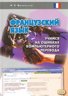 Филипенко М. Французский язык: учимся на ошибках компьютерного перевода. Учебное пособие Филипенко М. Французский язык: учимся на ошибках компьютерного перевода. Учебное пособие