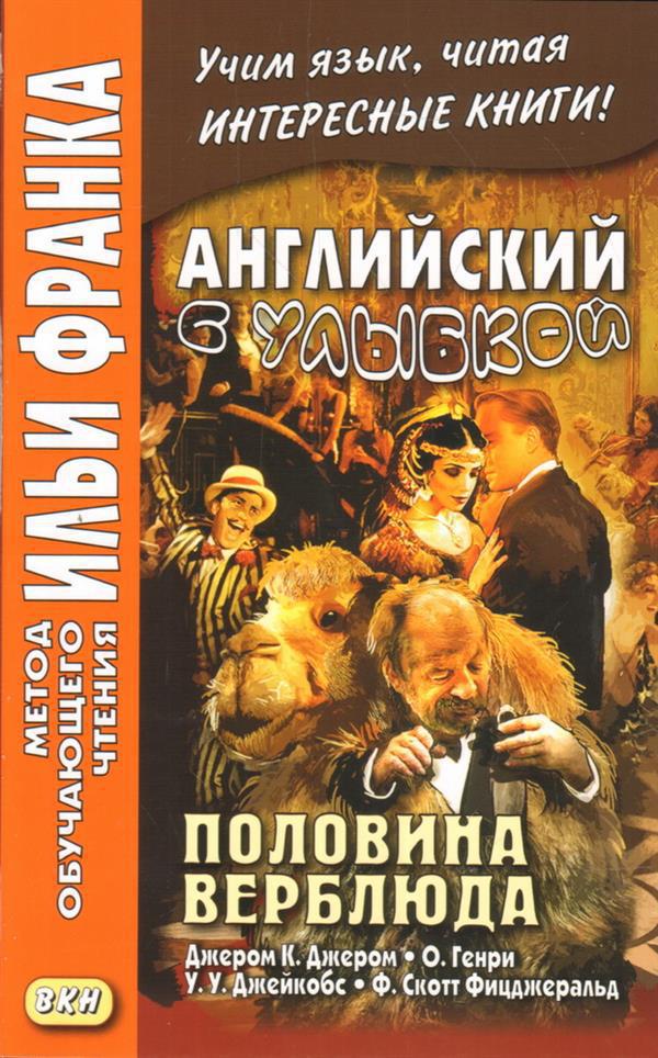 Франк И. (ред.) Английский с улыбкой. Половина верблюда. (Дж.Джером, О.Генри, У.Джейкобс, Ф.Скотт Фицджеральд) (МЕТОД ЧТЕНИЯ ИЛЬИ ФРАНКА) Франк И. (ред.) Английский с улыбкой. Половина верблюда. (Дж.Джером, О.Генри, У.Джейкобс, Ф.Скотт Фицджеральд) (МЕТОД ЧТЕНИЯ ИЛЬИ ФРАНКА)