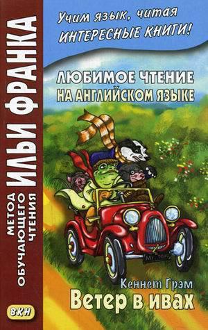 Франк И. (ред.) Любимое чтение на английском языке. Кеннет Грэм. Ветер в ивах (МЕТОД ЧТЕНИЯ ИЛЬИ ФРАНКА) Франк И. (ред.) Любимое чтение на английском языке. Кеннет Грэм. Ветер в ивах (МЕТОД ЧТЕНИЯ ИЛЬИ ФРАНКА)