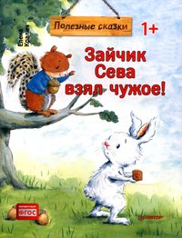 Кралич Е. Зайчик Сева взял чужое! Полезные сказки 1+ (Обложка)