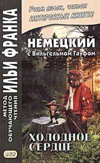 Расцветаева Л. Немецкий с Вильгельмом Гауфом. Холодное сердце (МЕТОД ЧТЕНИЯ ИЛЬИ ФРАНКА) Расцветаева Л. Немецкий с Вильгельмом Гауфом. Холодное сердце (МЕТОД ЧТЕНИЯ ИЛЬИ ФРАНКА)