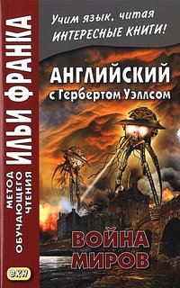 Андреевский С. Английский с Гербертом Уэллсом. Война миров (МЕТОД ЧТЕНИЯ ИЛЬИ ФРАНКА) Андреевский С. Английский с Гербертом Уэллсом. Война миров (МЕТОД ЧТЕНИЯ ИЛЬИ ФРАНКА)