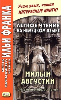Сакоян Е. Легкое чтение на немецком языке. Милый Августин. Легенды старой Вены (МЕТОД ЧТЕНИЯ ИЛЬИ ФРАНКА) Сакоян Е. Легкое чтение на немецком языке. Милый Августин. Легенды старой Вены (МЕТОД ЧТЕНИЯ ИЛЬИ ФРАНКА)