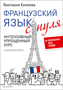 Килеева В. А. Французский язык с нуля. Интенсивный упрощенный курс + Звукозапись всех уроков Килеева В. А. Французский язык с нуля. Интенсивный упрощенный курс + Звукозапись всех уроков